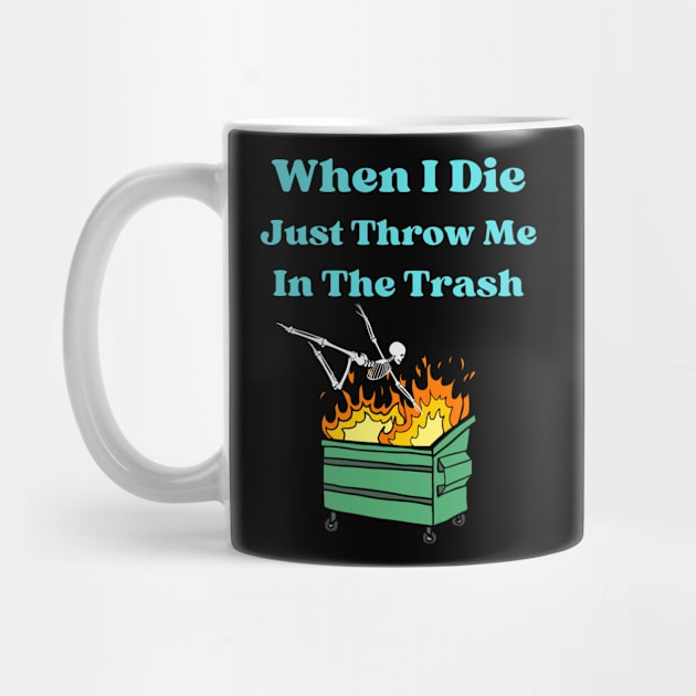 When I Die Just Throw Me In The Trash by Dripmunk Clothing